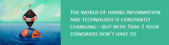 The world of hiring information and technology is constantly changing - but with Trak-1 your standards don't have to.