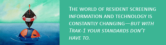 The world of resident screening information and technology is constantly changing - but with Trak-1 your standards don't have to.